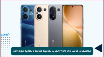 مواصفات هاتف VIVO V60 الجديد بكاميرا فائقة وبطارية قوية الآن